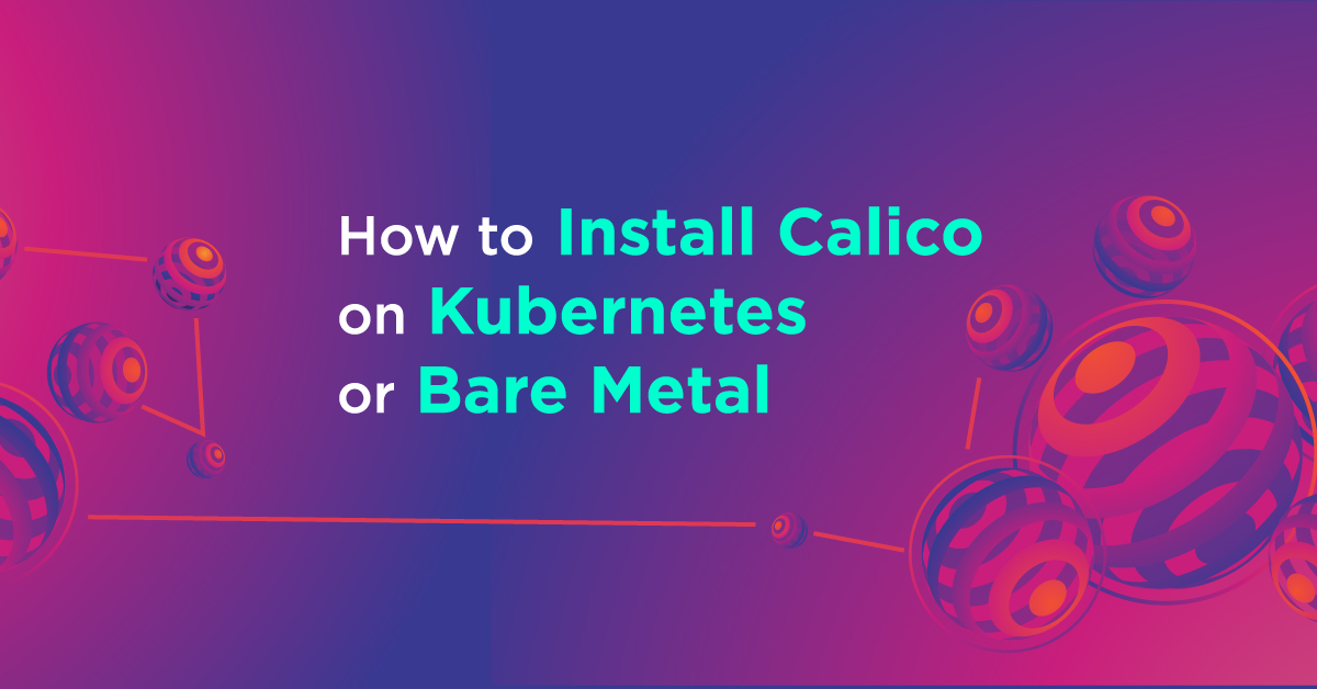 A complete guide for install Calico on Kubernetes or Bare Metal