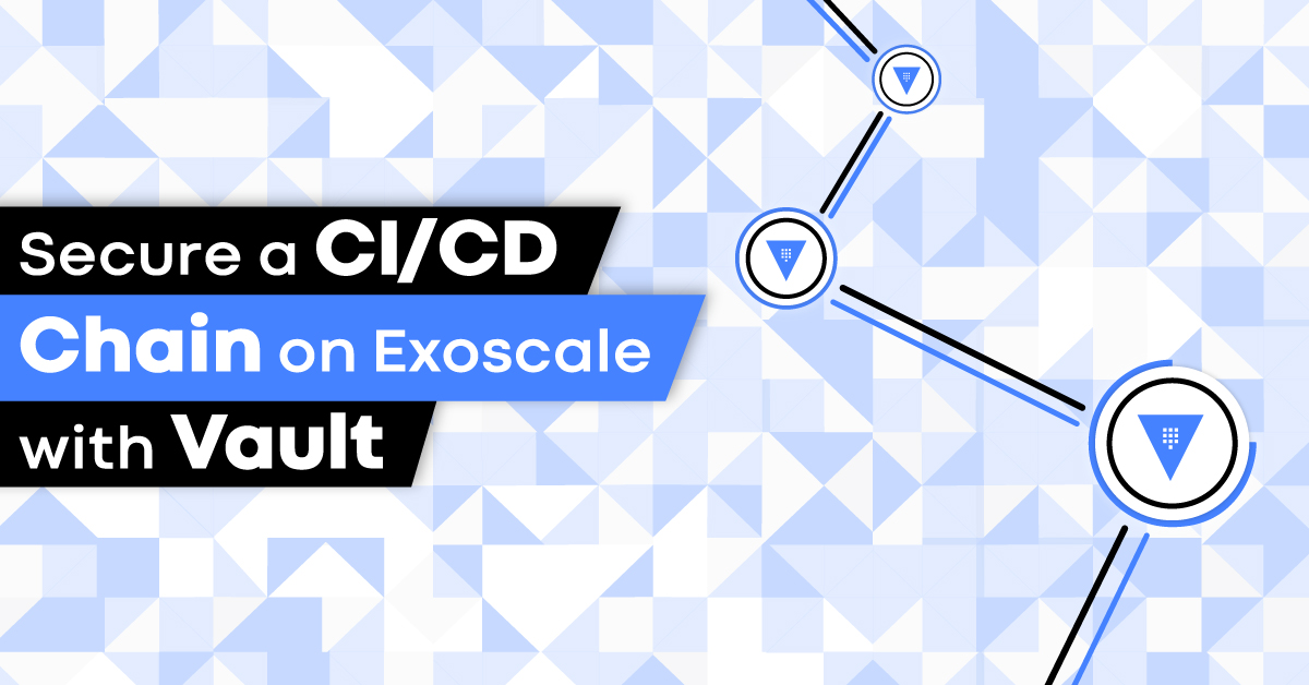 Secure your CI/CD chain using Vault on Exoscale